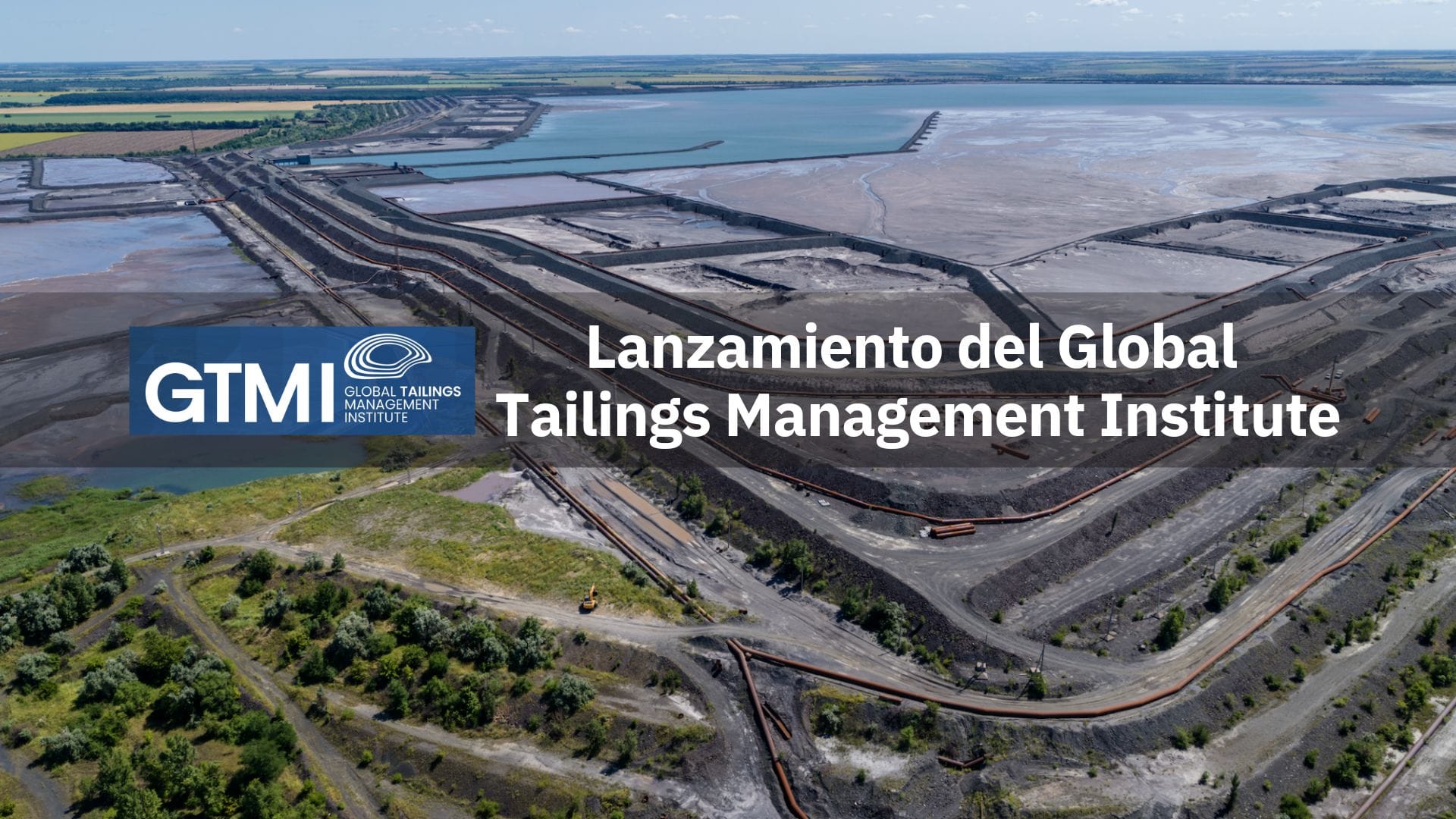 Lanzamiento del Global Tailings Management Institute: un paso crucial para la gestión responsable de relaves