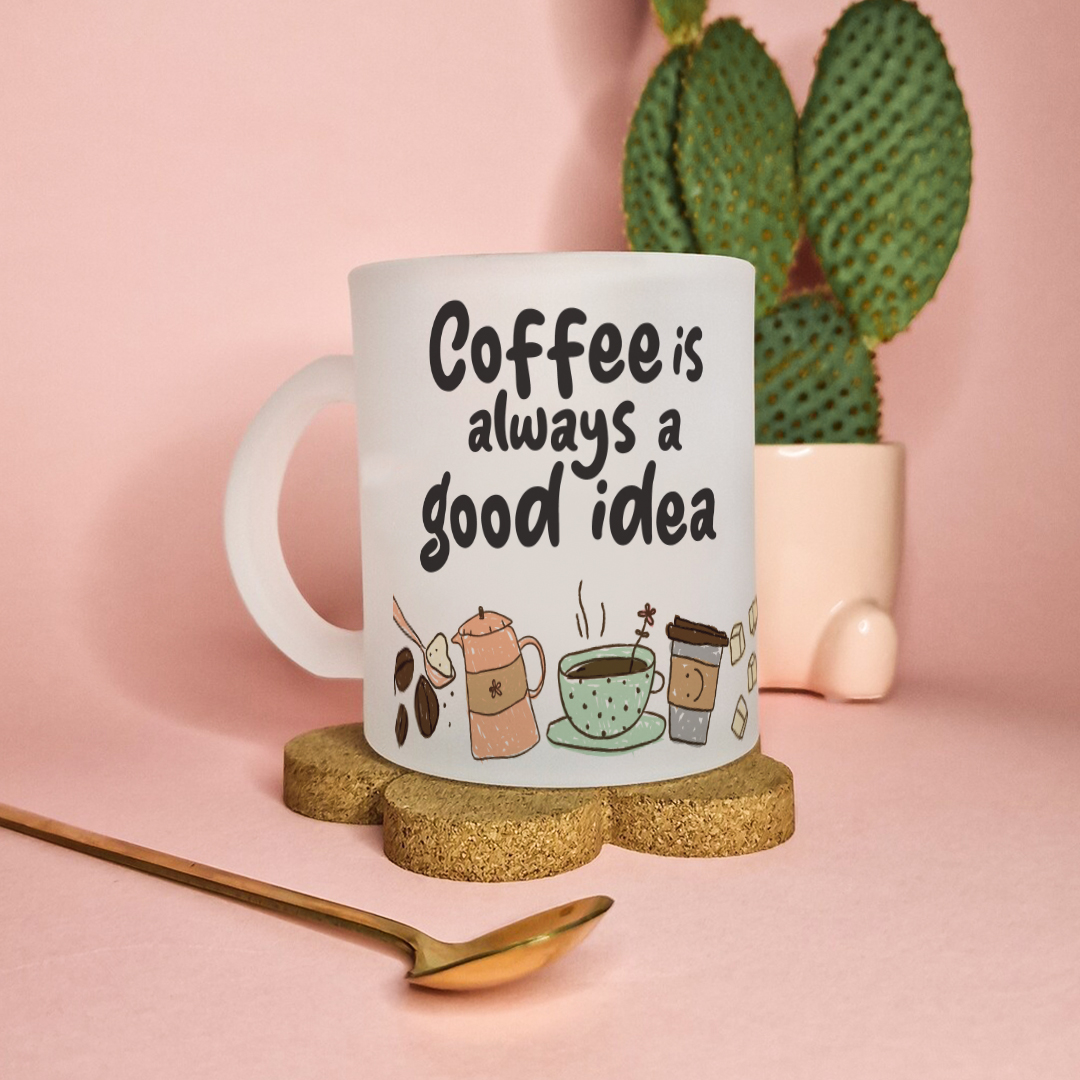 Coffee is Always a Good Idea Frosted Glass Coffee Mug | 350ml